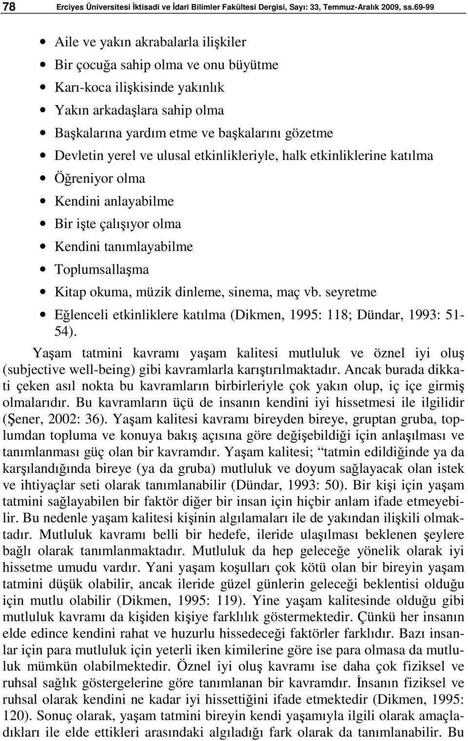 yerel ve ulusal etkinlikleriyle, halk etkinliklerine katılma Öğreniyor olma Kendini anlayabilme Bir işte çalışıyor olma Kendini tanımlayabilme Toplumsallaşma Kitap okuma, müzik dinleme, sinema, maç