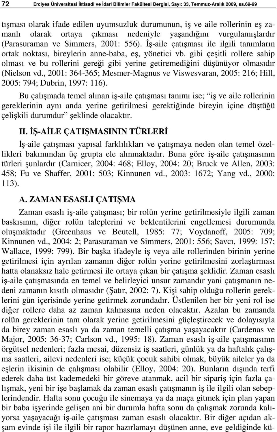 İş-aile çatışması ile ilgili tanımların ortak noktası, bireylerin anne-baba, eş, yönetici vb.