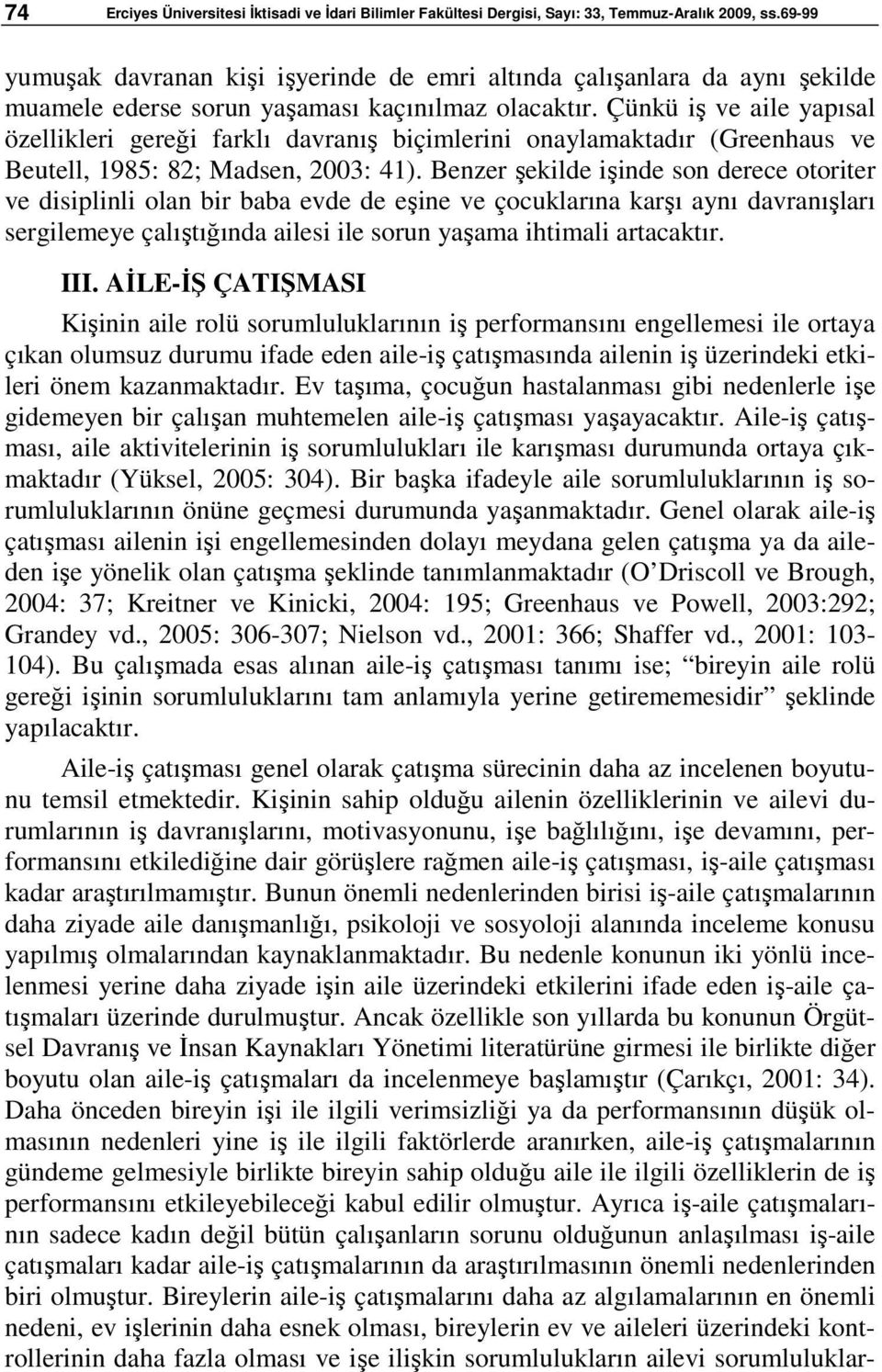 Çünkü iş ve aile yapısal özellikleri gereği farklı davranış biçimlerini onaylamaktadır (Greenhaus ve Beutell, 1985: 82; Madsen, 2003: 41).