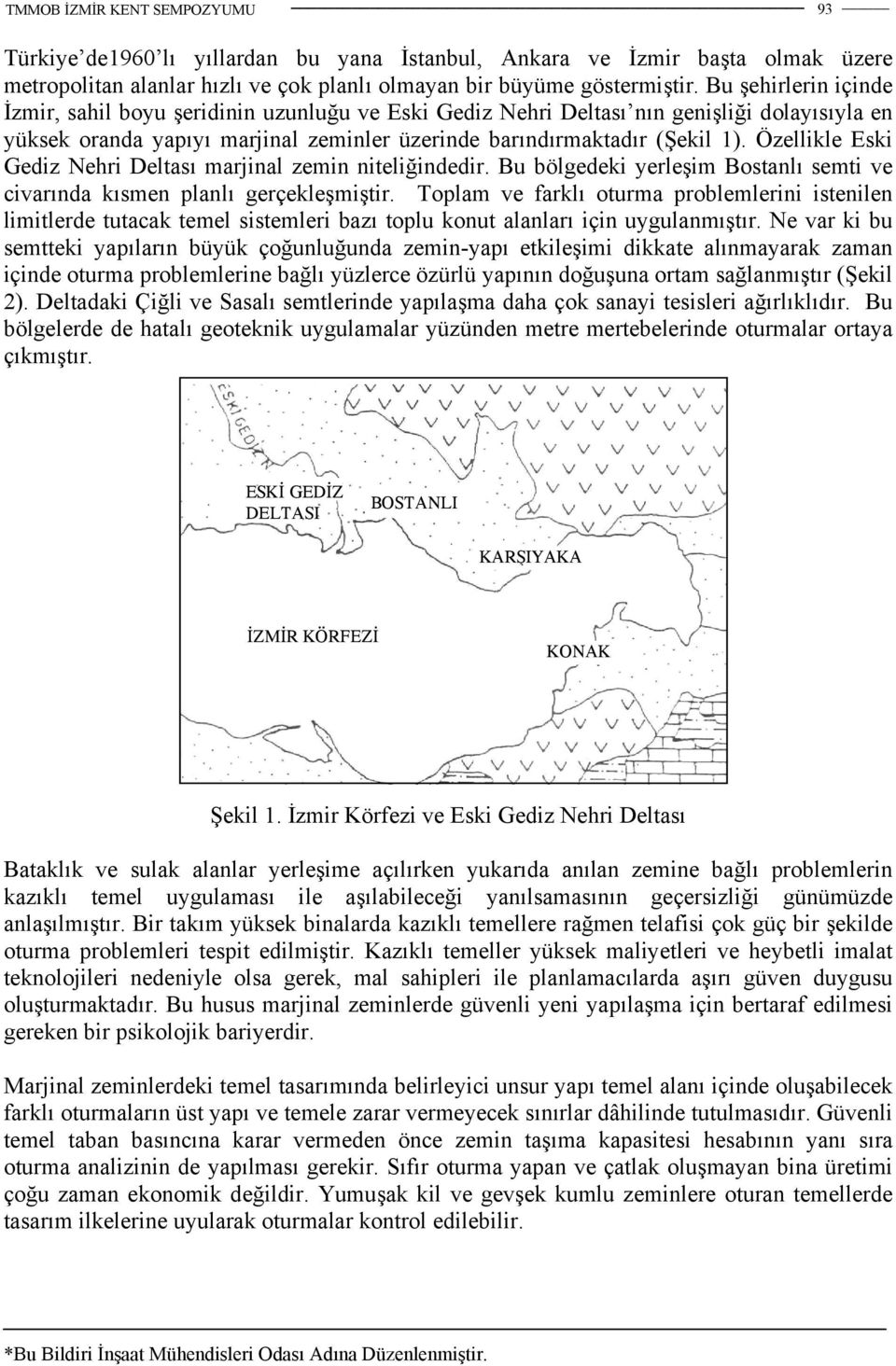 Özellikle Eski Gediz Nehri Deltası marjinal zemin niteliğindedir. Bu bölgedeki yerleşim Bostanlı semti ve civarında kısmen planlı gerçekleşmiştir.