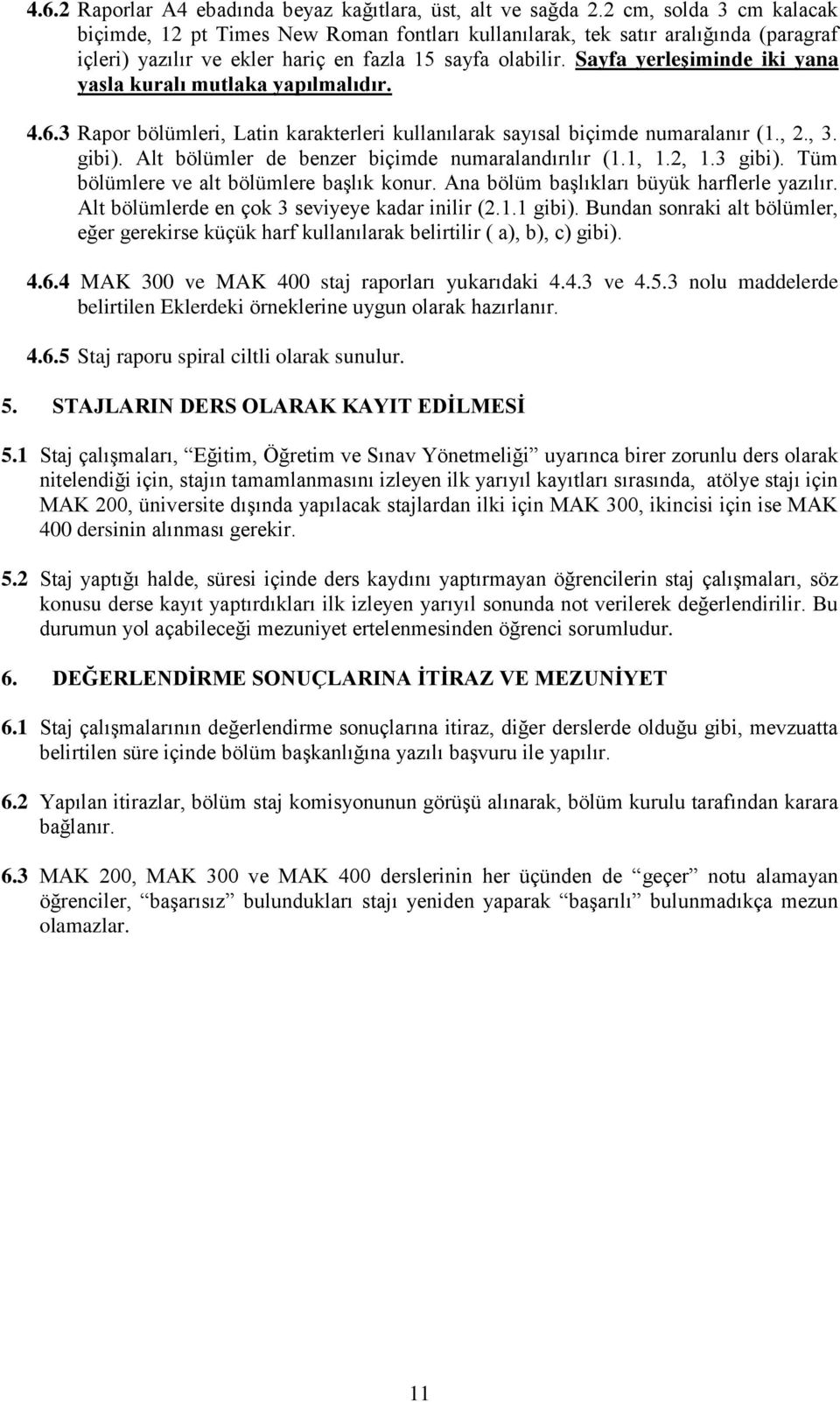 Sayfa yerleşiminde iki yana yasla kuralı mutlaka yapılmalıdır. 4.6.3 Rapor bölümleri, Latin karakterleri kullanılarak sayısal biçimde numaralanır (1., 2., 3. gibi).