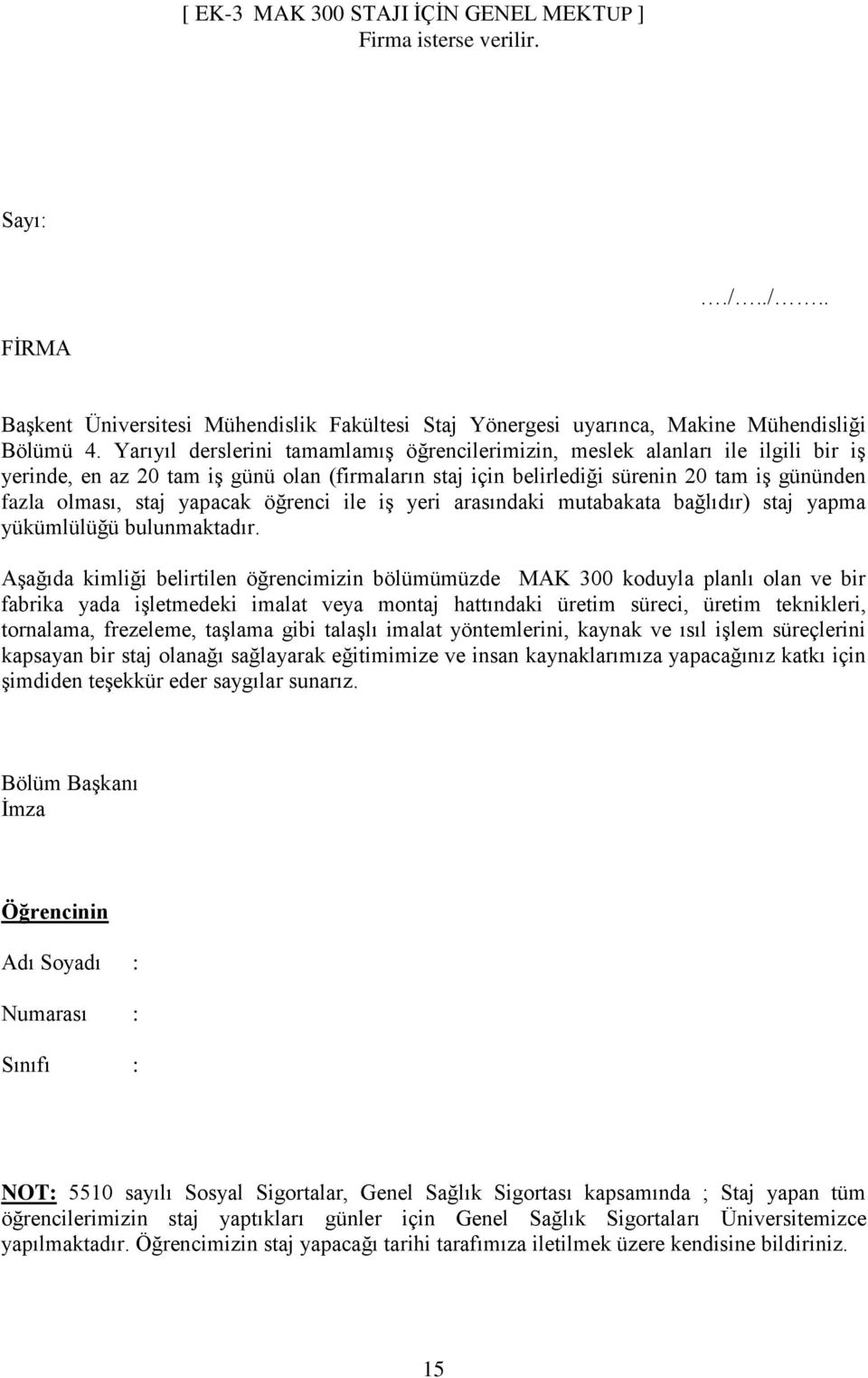 yapacak öğrenci ile iş yeri arasındaki mutabakata bağlıdır) staj yapma yükümlülüğü bulunmaktadır.