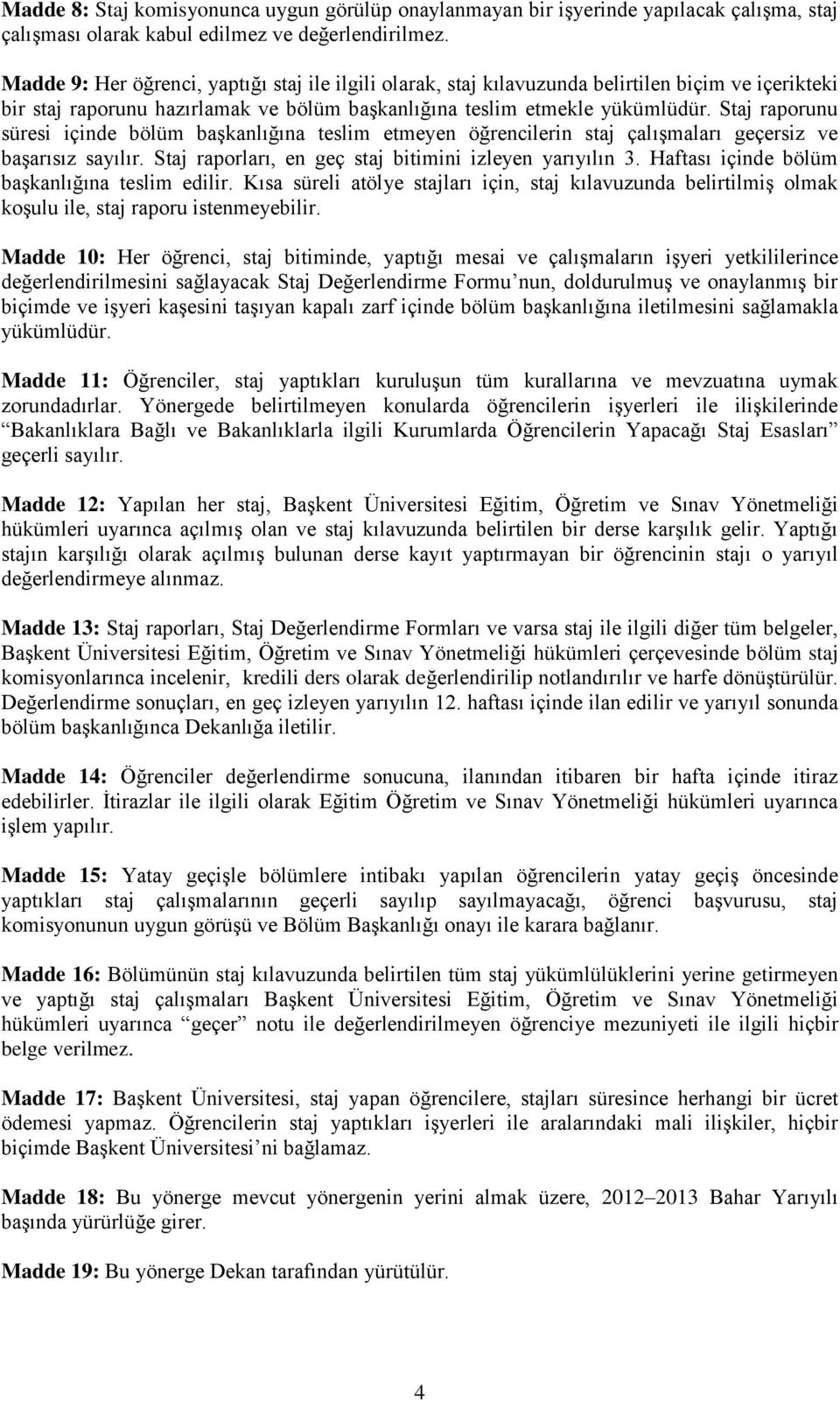 Staj raporunu süresi içinde bölüm başkanlığına teslim etmeyen öğrencilerin staj çalışmaları geçersiz ve başarısız sayılır. Staj raporları, en geç staj bitimini izleyen yarıyılın 3.