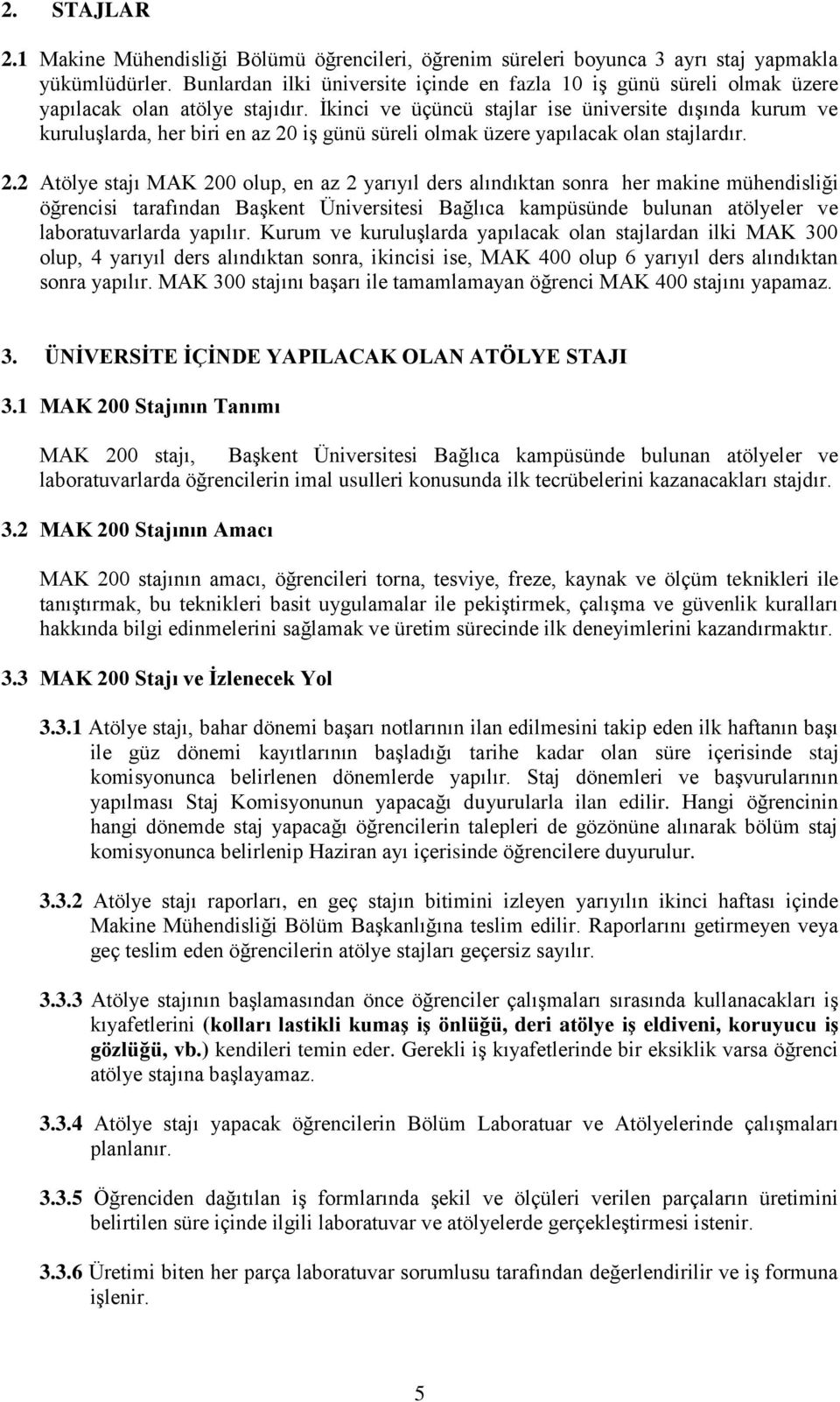 İkinci ve üçüncü stajlar ise üniversite dışında kurum ve kuruluşlarda, her biri en az 20