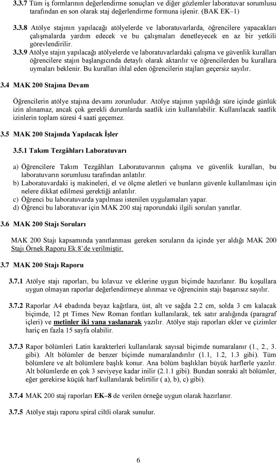 Bu kuralları ihlal eden öğrencilerin stajları geçersiz sayılır. 3.4 MAK 200 Stajına Devam Öğrencilerin atölye stajına devamı zorunludur.