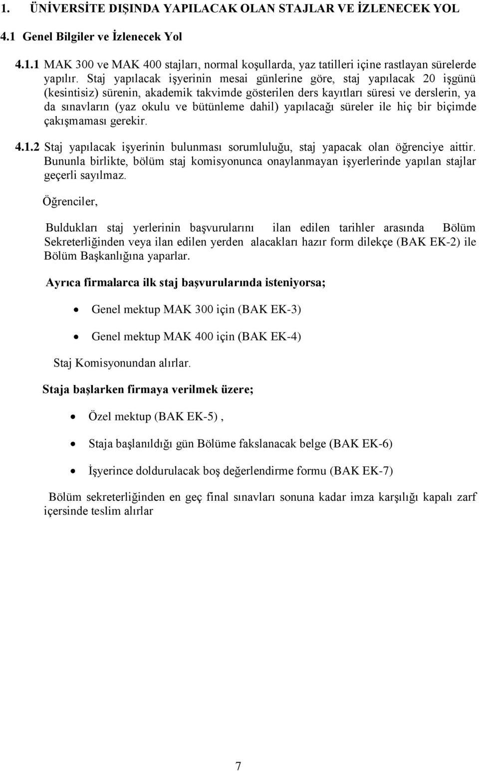 dahil) yapılacağı süreler ile hiç bir biçimde çakışmaması gerekir. 4.1.2 Staj yapılacak işyerinin bulunması sorumluluğu, staj yapacak olan öğrenciye aittir.