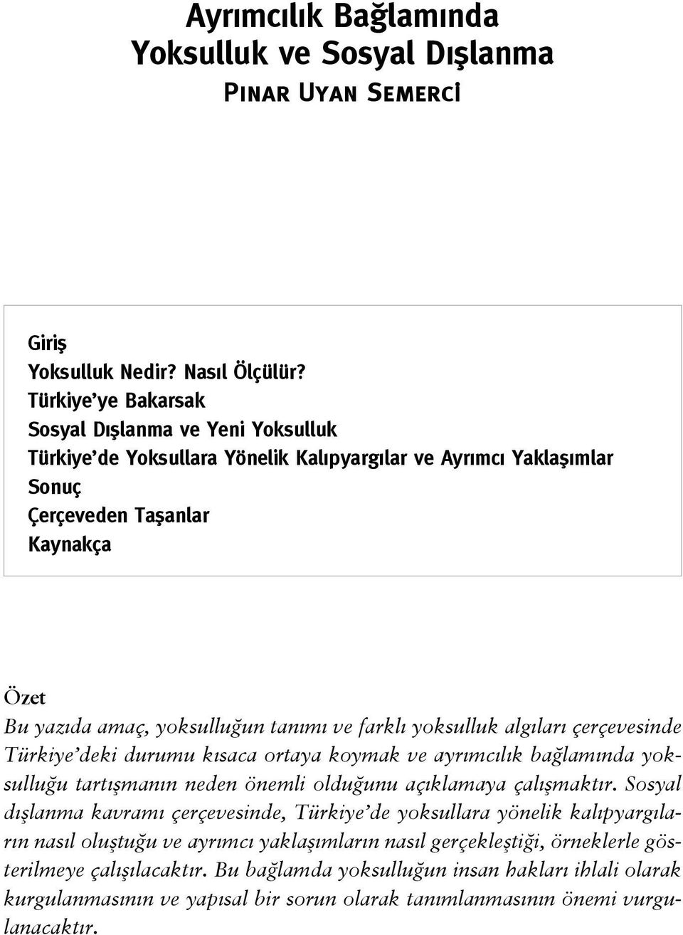 farklı yoksulluk algıları çerçevesinde Türkiye deki durumu kısaca ortaya koymak ve ayrımcılık bağlamında yoksulluğu tartışmanın neden önemli olduğunu açıklamaya çalışmaktır.