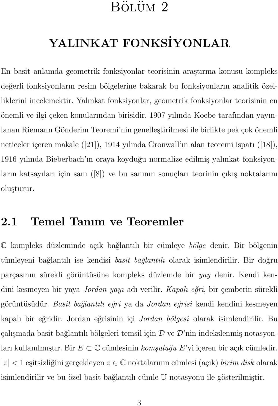 1907 yılında Koebe tarafından yayınlanan Riemann Gönderim Teoremi nin genelleştirilmesi ile birlikte pek çok önemli neticeler içeren makale ([21]), 1914 yılında Gronwall ın alan teoremi ispatı