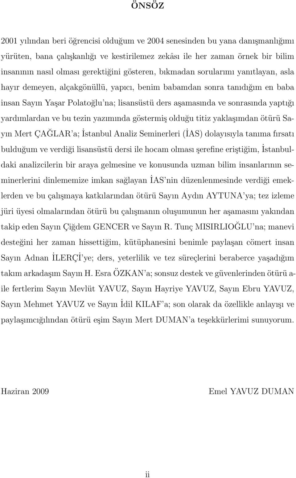 yaptığı yardımlardan ve bu tezin yazımında göstermiş olduğu titiz yaklaşımdan ötürü Sayın Mert ÇAĞLAR a; İstanbul Analiz Seminerleri (İAS) dolayısıyla tanıma fırsatı bulduğum ve verdiği lisansüstü