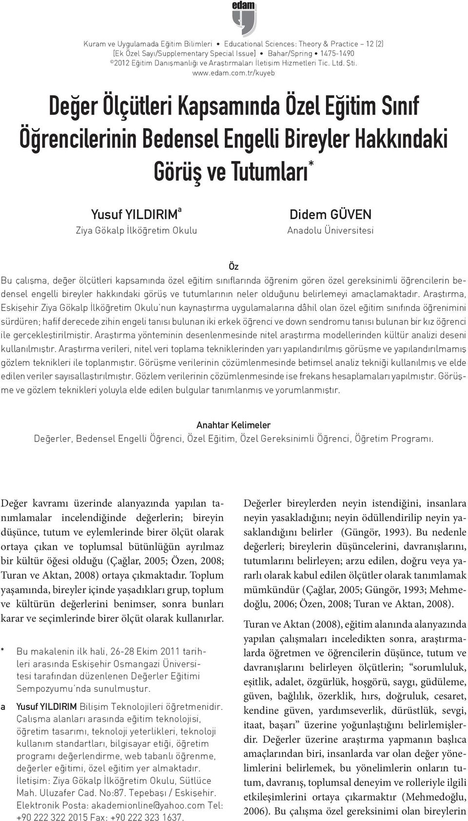 tr/kuyeb Değer Ölçütleri Kapsamında Özel Eğitim Sınıf Öğrencilerinin Bedensel Engelli Bireyler Hakkındaki Görüş ve Tutumları * Yusuf YILDIRIM a Ziya Gökalp İlköğretim Okulu Didem GÜVEN Anadolu