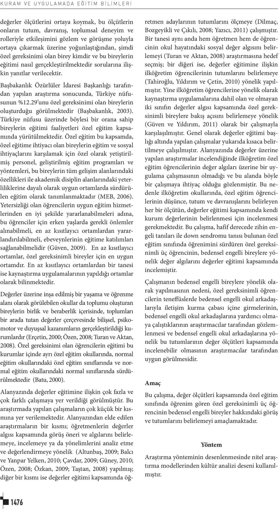 Başbakanlık Özürlüler İdaresi Başkanlığı tarafından yapılan araştırma sonucunda, Türkiye nüfusunun %1.9 unu özel gereksinimi olan bireylerin oluşturduğu görülmektedir (Başbakanlık, 00).