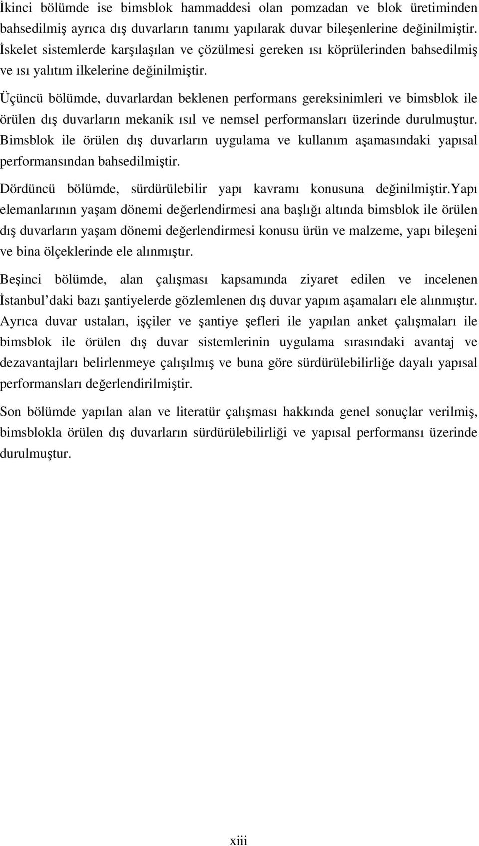 Üçüncü bölümde, duvarlardan beklenen performans gereksinimleri ve bimsblok ile örülen dış duvarların mekanik ısıl ve nemsel performansları üzerinde durulmuştur.