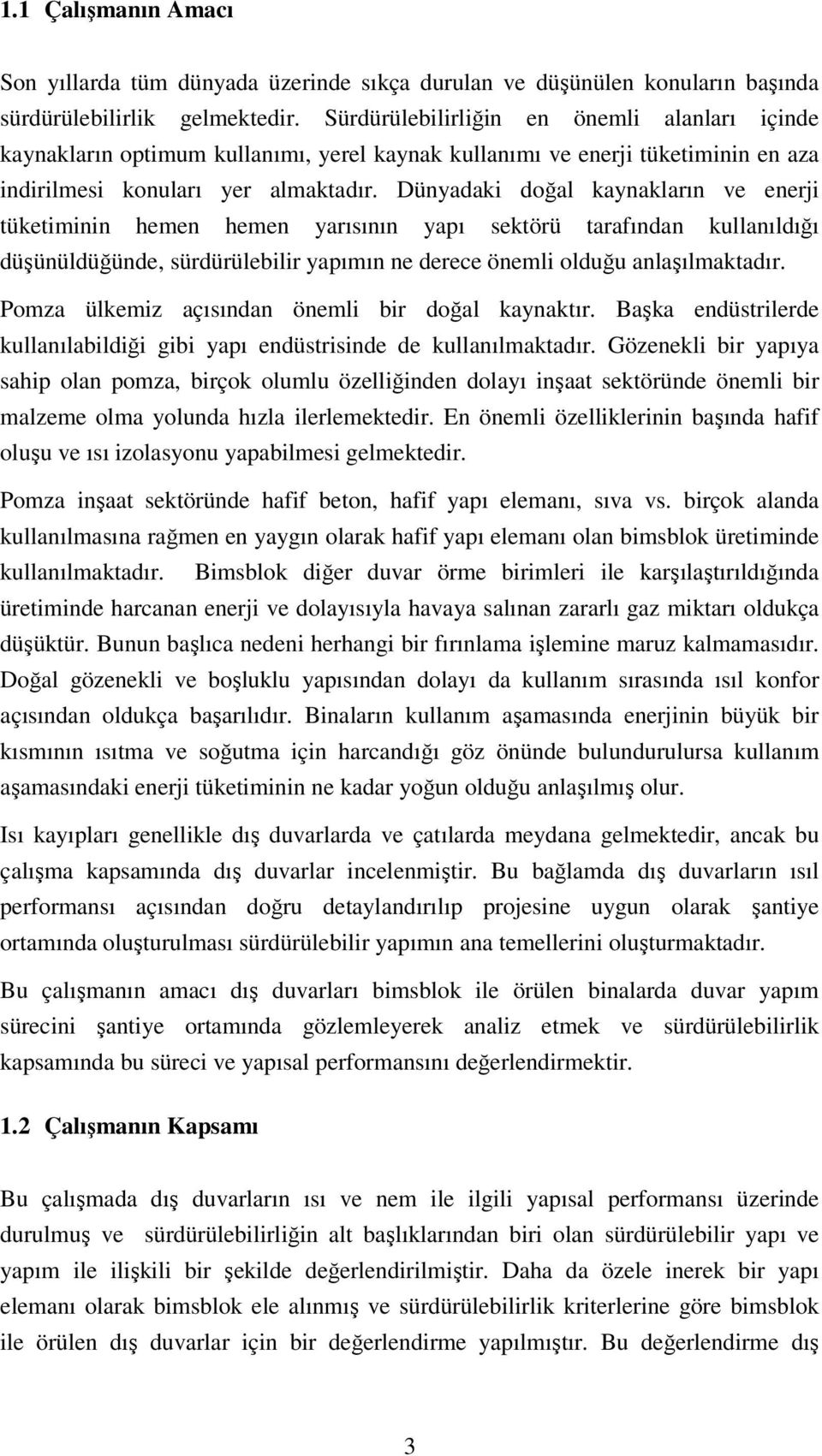 Dünyadaki doğal kaynakların ve enerji tüketiminin hemen hemen yarısının yapı sektörü tarafından kullanıldığı düşünüldüğünde, sürdürülebilir yapımın ne derece önemli olduğu anlaşılmaktadır.