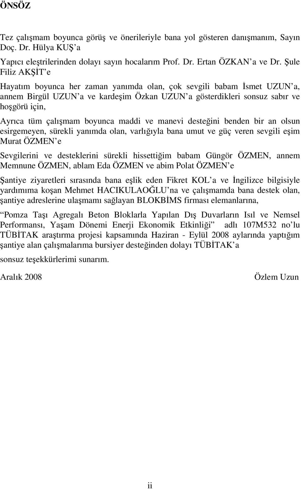 boyunca maddi ve manevi desteğini benden bir an olsun esirgemeyen, sürekli yanımda olan, varlığıyla bana umut ve güç veren sevgili eşim Murat ÖZMEN e Sevgilerini ve desteklerini sürekli hissettiğim