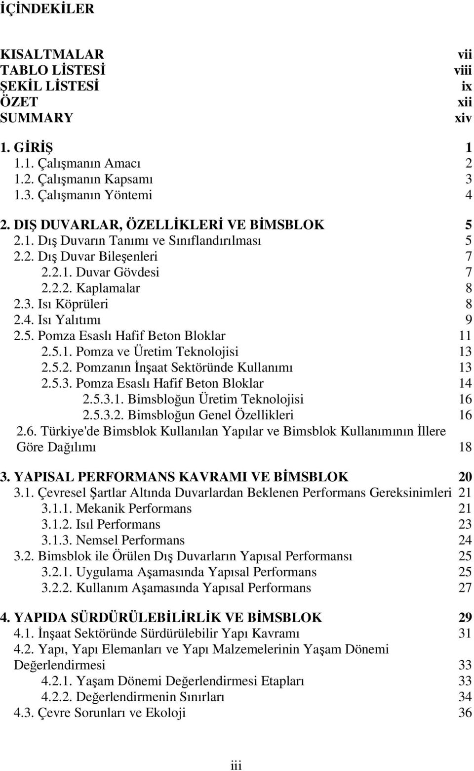 Isı Yalıtımı 9 2.5. Pomza Esaslı Hafif Beton Bloklar 11 2.5.1. Pomza ve Üretim Teknolojisi 13 2.5.2. Pomzanın İnşaat Sektöründe Kullanımı 13 2.5.3. Pomza Esaslı Hafif Beton Bloklar 14 2.5.3.1. Bimsbloğun Üretim Teknolojisi 16 2.