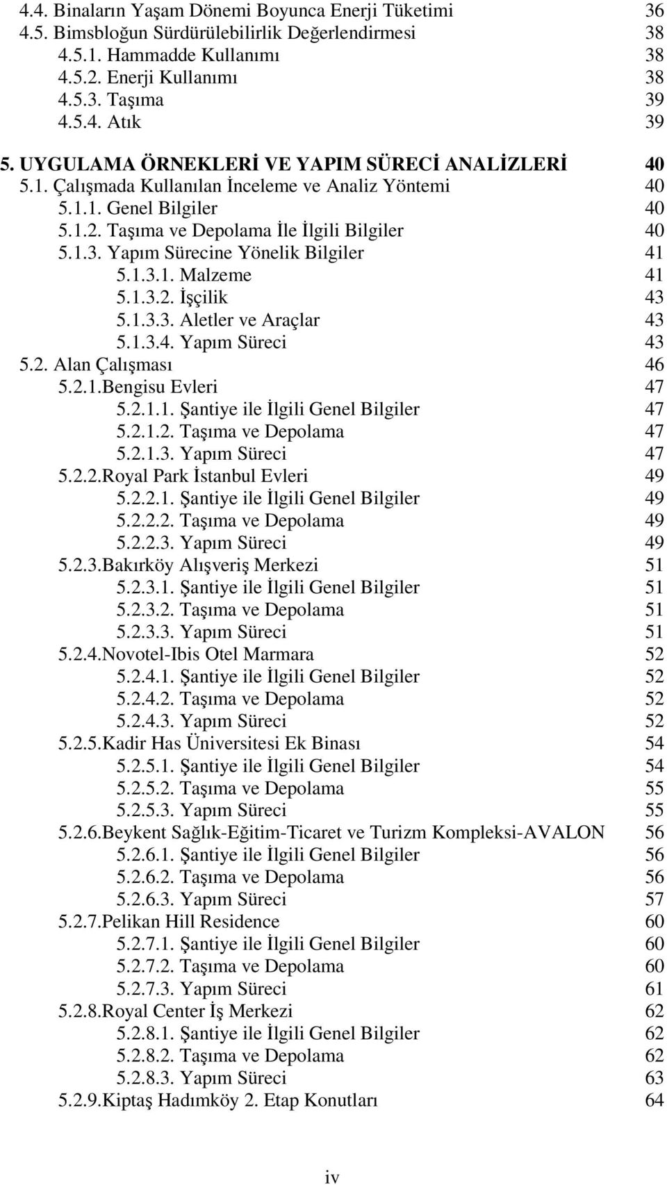 Yapım Sürecine Yönelik Bilgiler 41 5.1.3.1. Malzeme 41 5.1.3.2. İşçilik 43 5.1.3.3. Aletler ve Araçlar 43 5.1.3.4. Yapım Süreci 43 5.2. Alan Çalışması 46 5.2.1.Bengisu Evleri 47 5.2.1.1. Şantiye ile İlgili Genel Bilgiler 47 5.