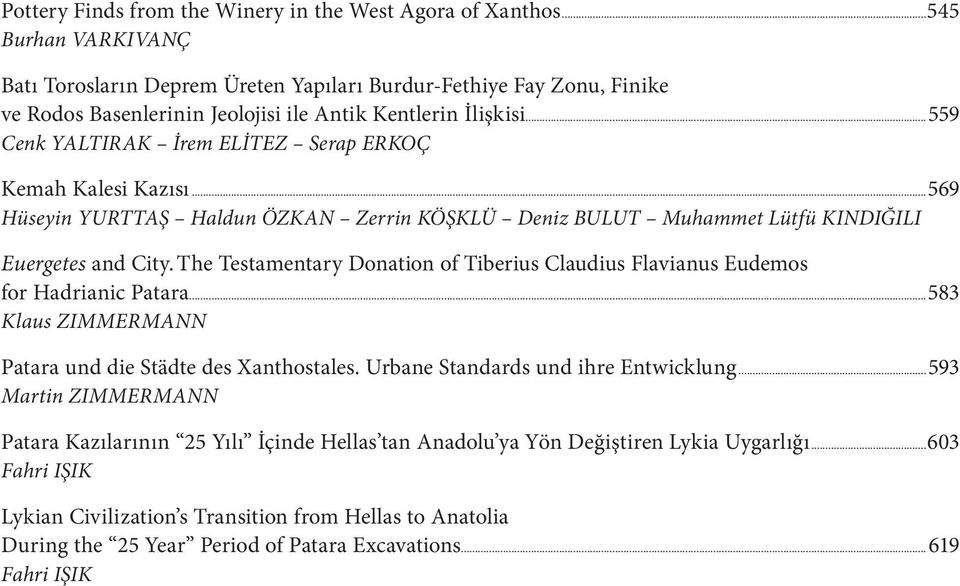 ..559 Cenk YALTIRAK İrem ELİTEZ Serap ERKOÇ Kemah Kalesi Kazısı...569 Hüseyin YURTTAŞ Haldun ÖZKAN Zerrin KÖŞKLÜ Deniz BULUT Muhammet Lütfü KINDIĞILI Euergetes and City.