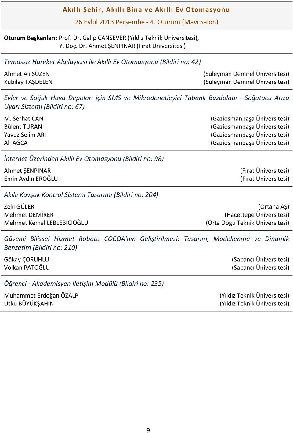 Ahmet ŞENPINAR Temassız Hareket Algılayıcısı ile Akıllı Ev Otomasyonu (Bildiri no: 42) Ahmet Ali SÜZEN Kubilay TAŞDELEN (Süleyman Demirel Üniversitesi) (Süleyman Demirel Üniversitesi) Evler ve Soğuk