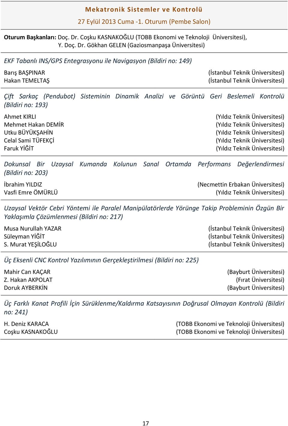 Gökhan GELEN (Gaziosmanpaşa Üniversitesi) EKF Tabanlı INS/GPS Entegrasyonu ile Navigasyon (Bildiri no: 149) Barış BAŞPINAR Hakan TEMELTAŞ Çift Sarkaç (Pendubot) Sisteminin Dinamik Analizi ve Görüntü