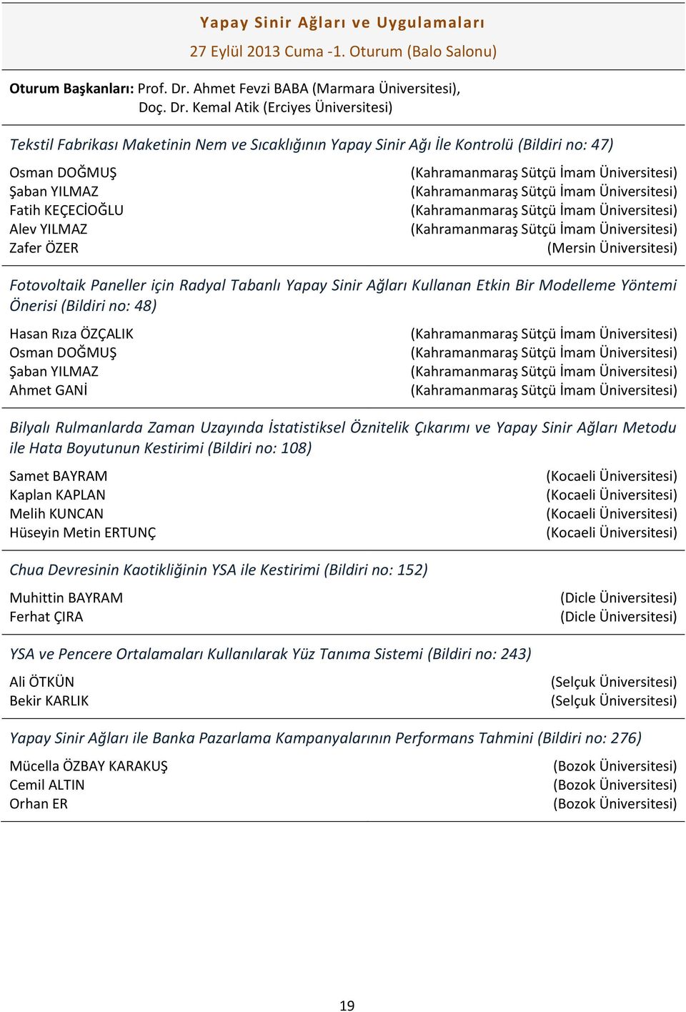 Kemal Atik (Erciyes Üniversitesi) Tekstil Fabrikası Maketinin Nem ve Sıcaklığının Yapay Sinir Ağı İle Kontrolü (Bildiri no: 47) Osman DOĞMUŞ Şaban YILMAZ Fatih KEÇECİOĞLU Alev YILMAZ Zafer ÖZER