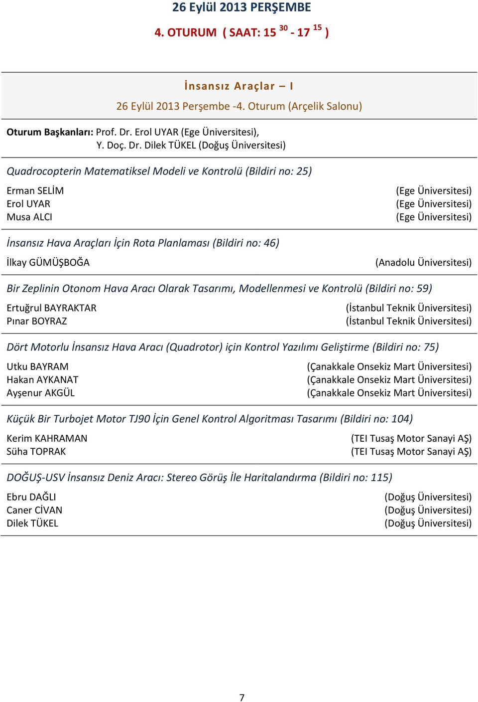 Dilek TÜKEL (Doğuş Üniversitesi) Quadrocopterin Matematiksel Modeli ve Kontrolü (Bildiri no: 25) Erman SELİM Erol UYAR Musa ALCI İnsansız Hava Araçları İçin Rota Planlaması (Bildiri no: 46) İlkay