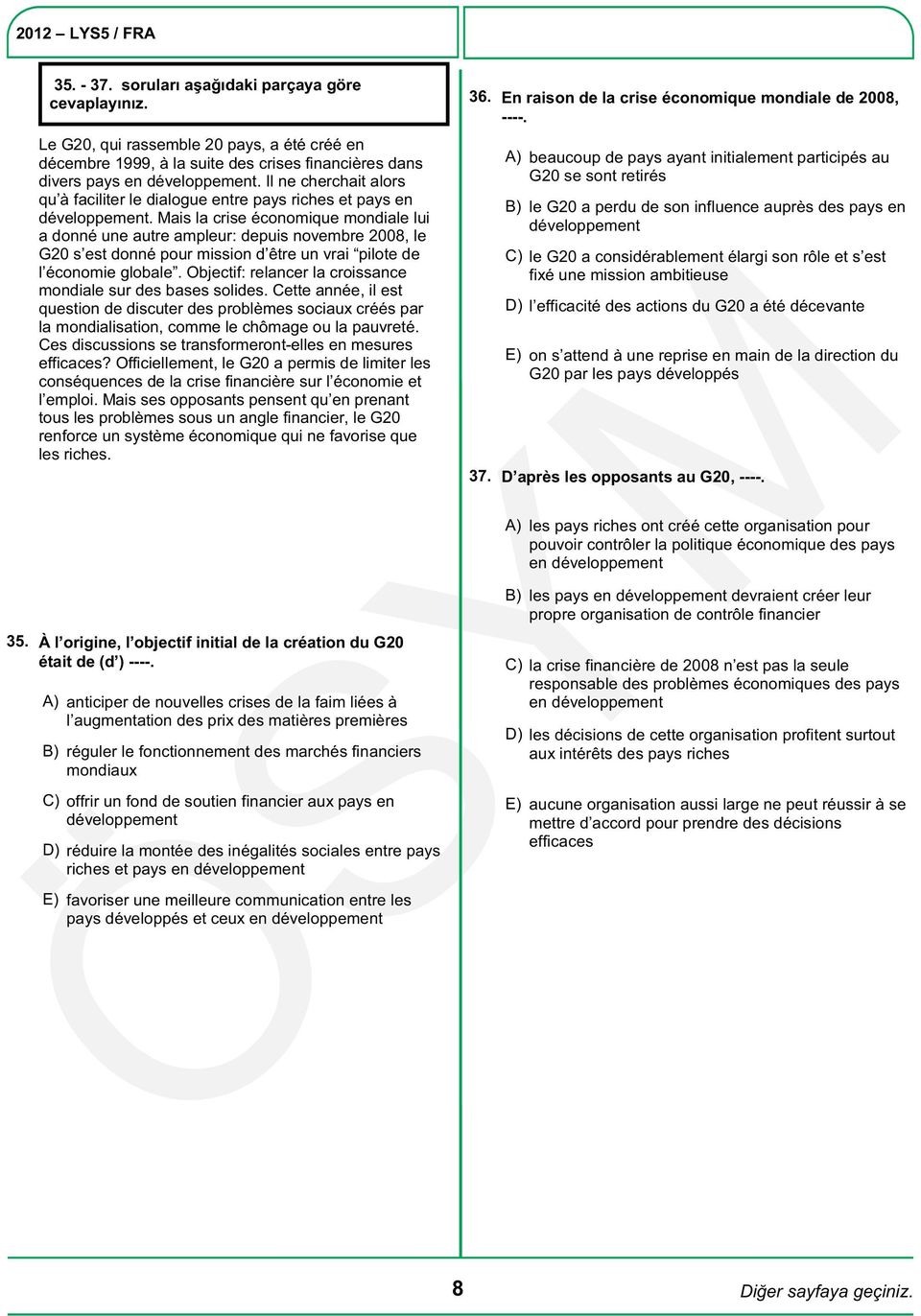 Mais la crise économique mondiale lui a donné une autre ampleur: depuis novembre 2008, le G20 s est donné pour mission d être un vrai pilote de l économie globale.