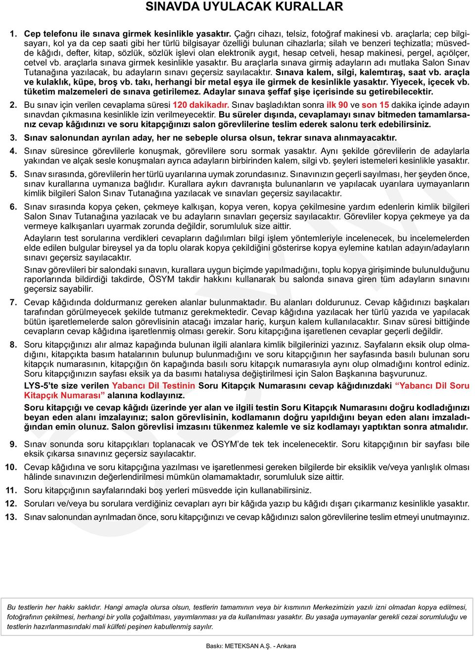 elektronik aygıt, hesap cetveli, hesap makinesi, pergel, açıölçer, cetvel vb. araçlarla sınava girmek kesinlikle yasaktır.