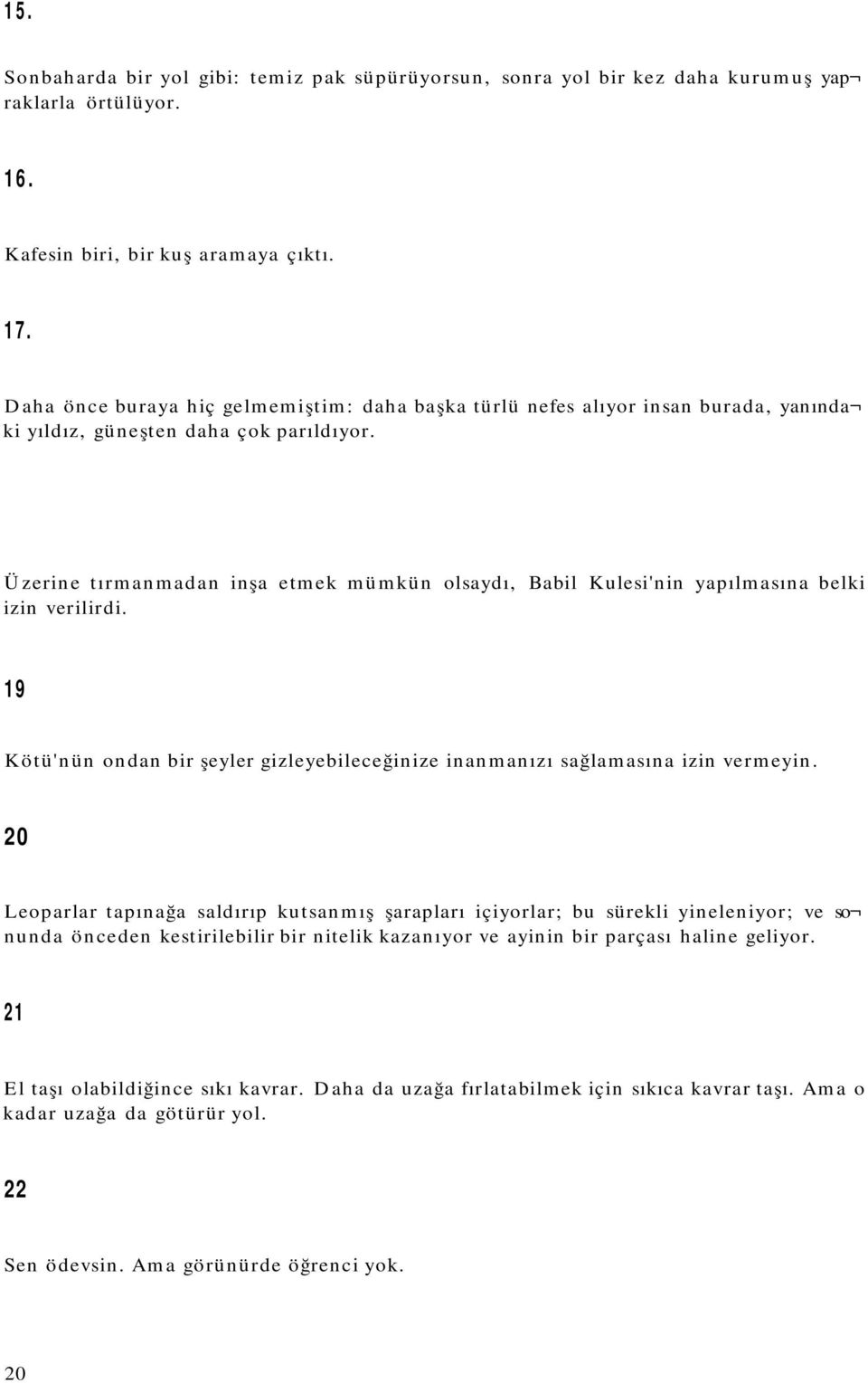 Üzerine tırmanmadan inşa etmek mümkün olsaydı, Babil Kulesi'nin yapılmasına belki izin verilirdi. Kötü'nün ondan bir şeyler gizleyebileceğinize inanmanızı sağlamasına izin vermeyin.