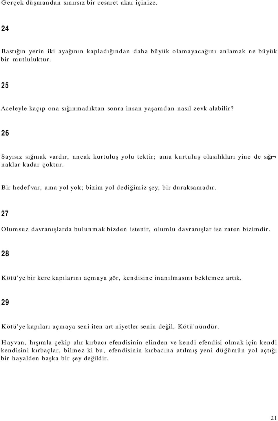 Bir hedef var, ama yol yok; bizim yol dediğimiz şey, bir duraksamadır. Olumsuz davranışlarda bulunmak bizden istenir, olumlu davranışlar ise zaten bizimdir.