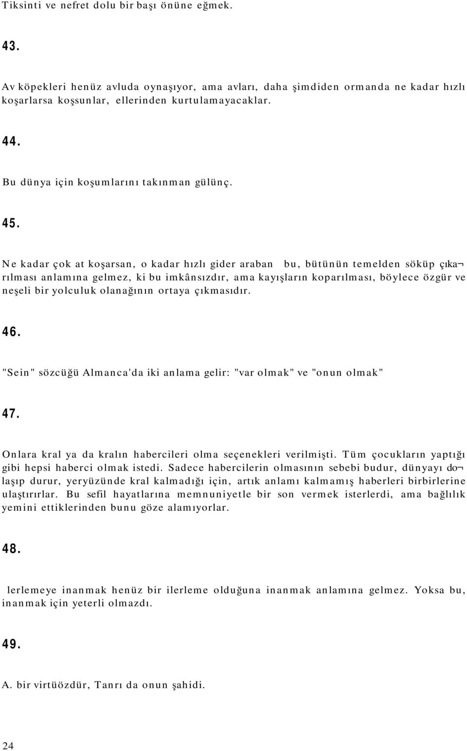 Ne kadar çok at koşarsan, o kadar hızlı gider araban -bu, bütünün temelden söküp çıka rılması anlamına gelmez, ki bu imkânsızdır, ama kayışların koparılması, böylece özgür ve neşeli bir yolculuk