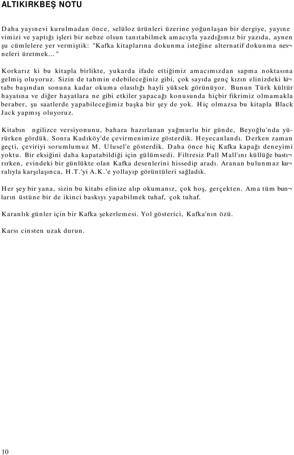 .. " Korkarız ki bu kitapla birlikte, yukarda ifade ettiğimiz amacımızdan sapma noktasına gelmiş oluyoruz.