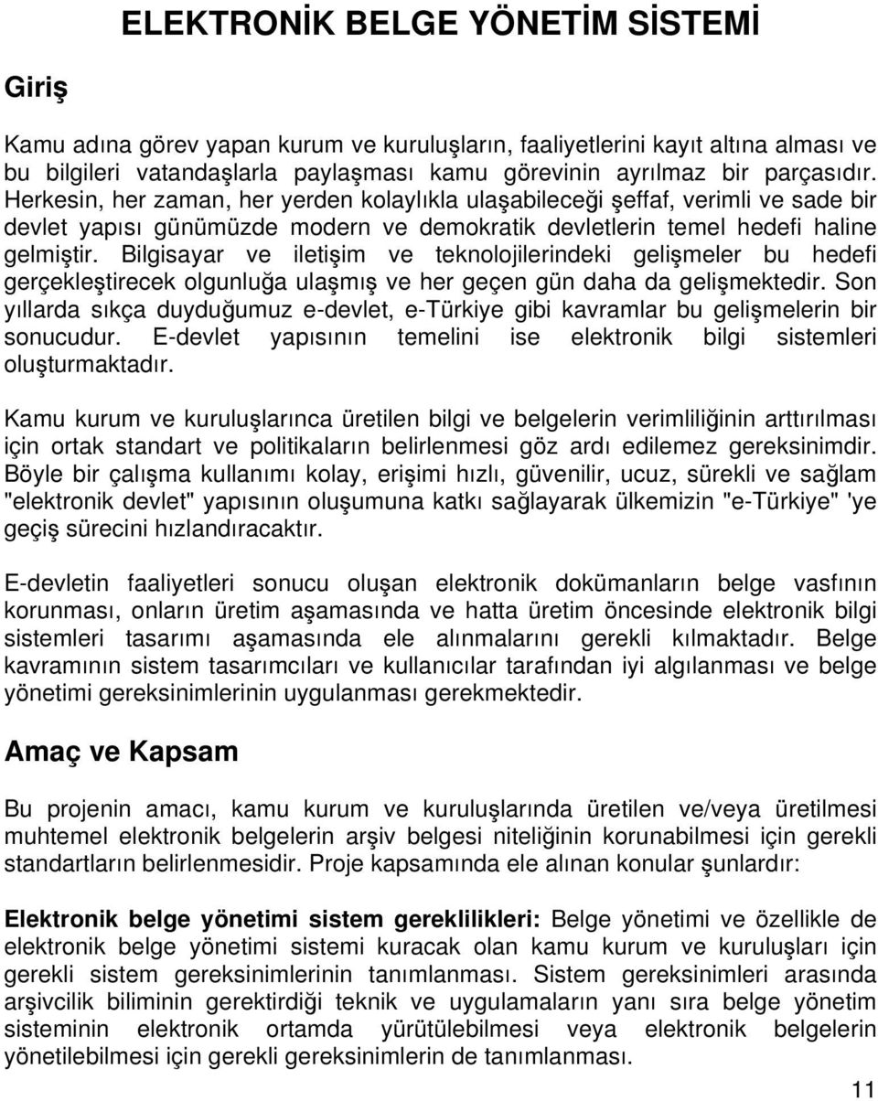 Bilgisayar ve iletişim ve teknolojilerindeki gelişmeler bu hedefi gerçekleştirecek olgunluğa ulaşmış ve her geçen gün daha da gelişmektedir.