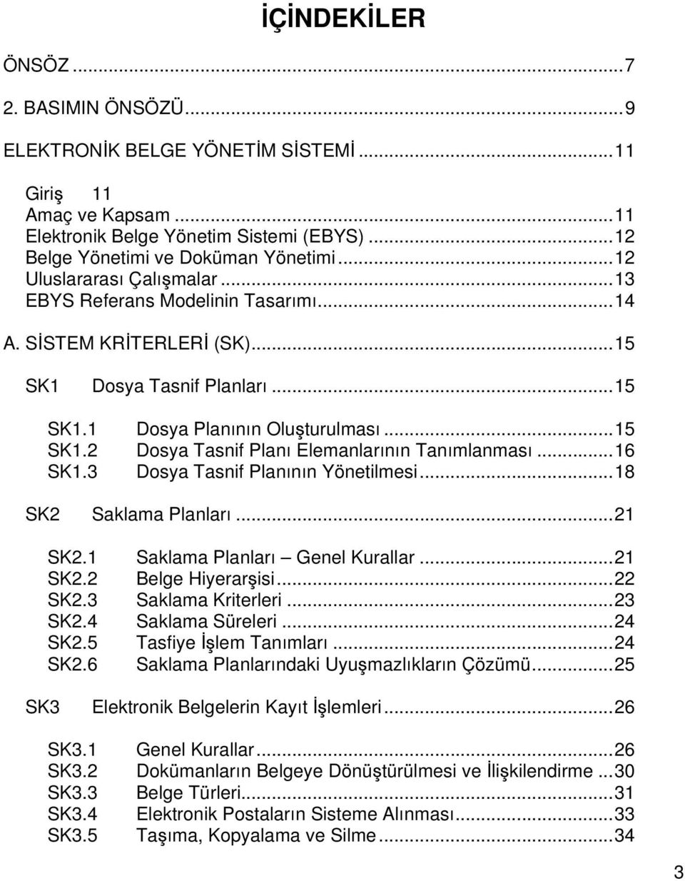 ..16 SK1.3 Dosya Tasnif Planının Yönetilmesi...18 SK2 Saklama Planları...21 SK2.1 Saklama Planları Genel Kurallar...21 SK2.2 Belge Hiyerarşisi...22 SK2.3 Saklama Kriterleri...23 SK2.