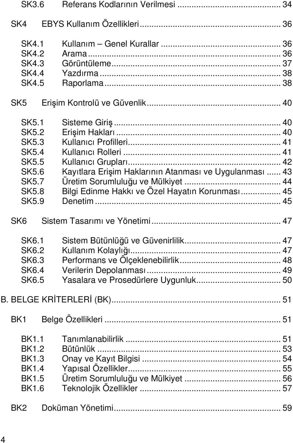 6 Kayıtlara Erişim Haklarının Atanması ve Uygulanması... 43 SK5.7 Üretim Sorumluluğu ve Mülkiyet... 44 SK5.8 Bilgi Edinme Hakkı ve Özel Hayatın Korunması... 45 SK5.9 Denetim.