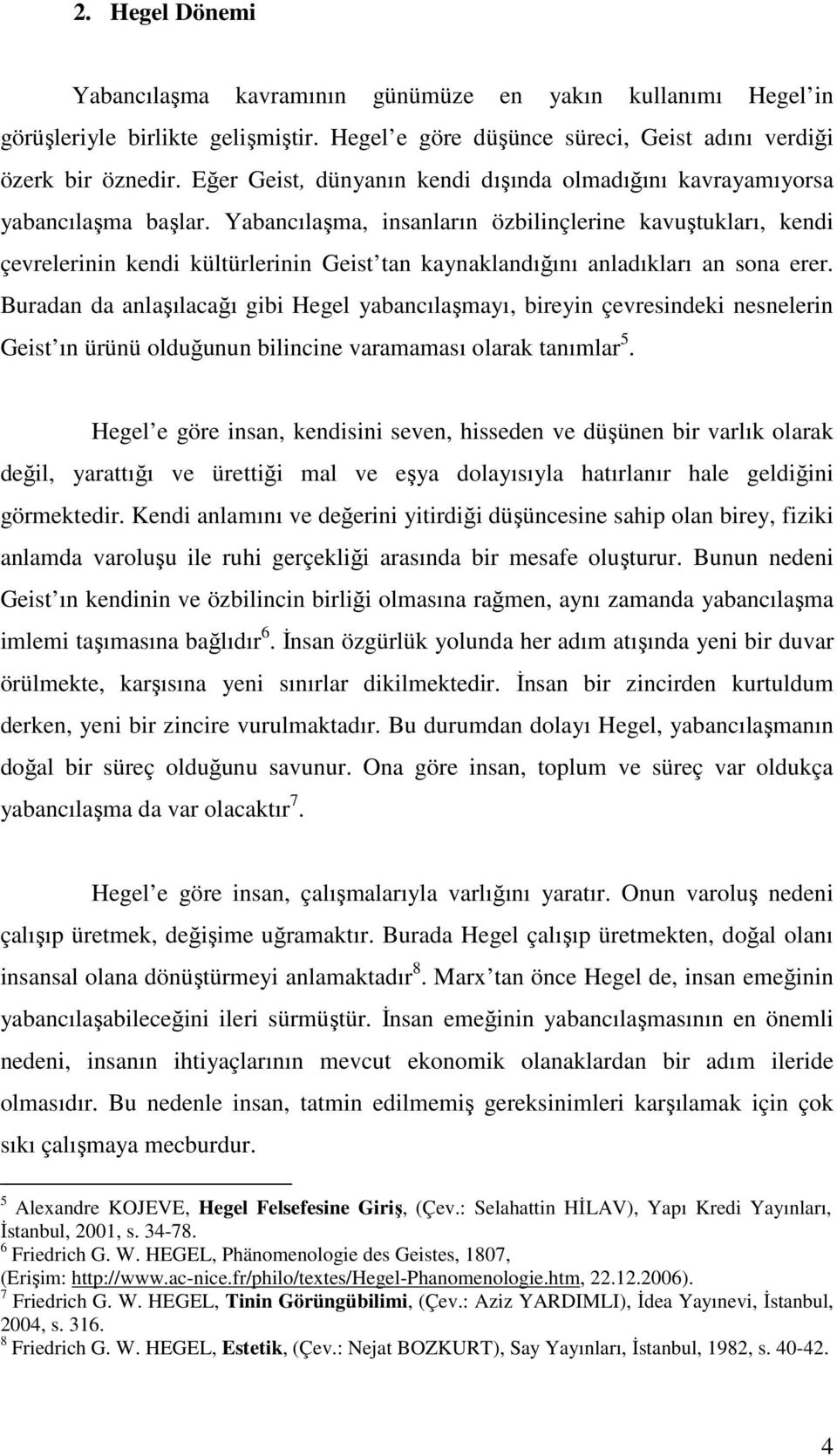 Yabancılaşma, insanların özbilinçlerine kavuştukları, kendi çevrelerinin kendi kültürlerinin Geist tan kaynaklandığını anladıkları an sona erer.