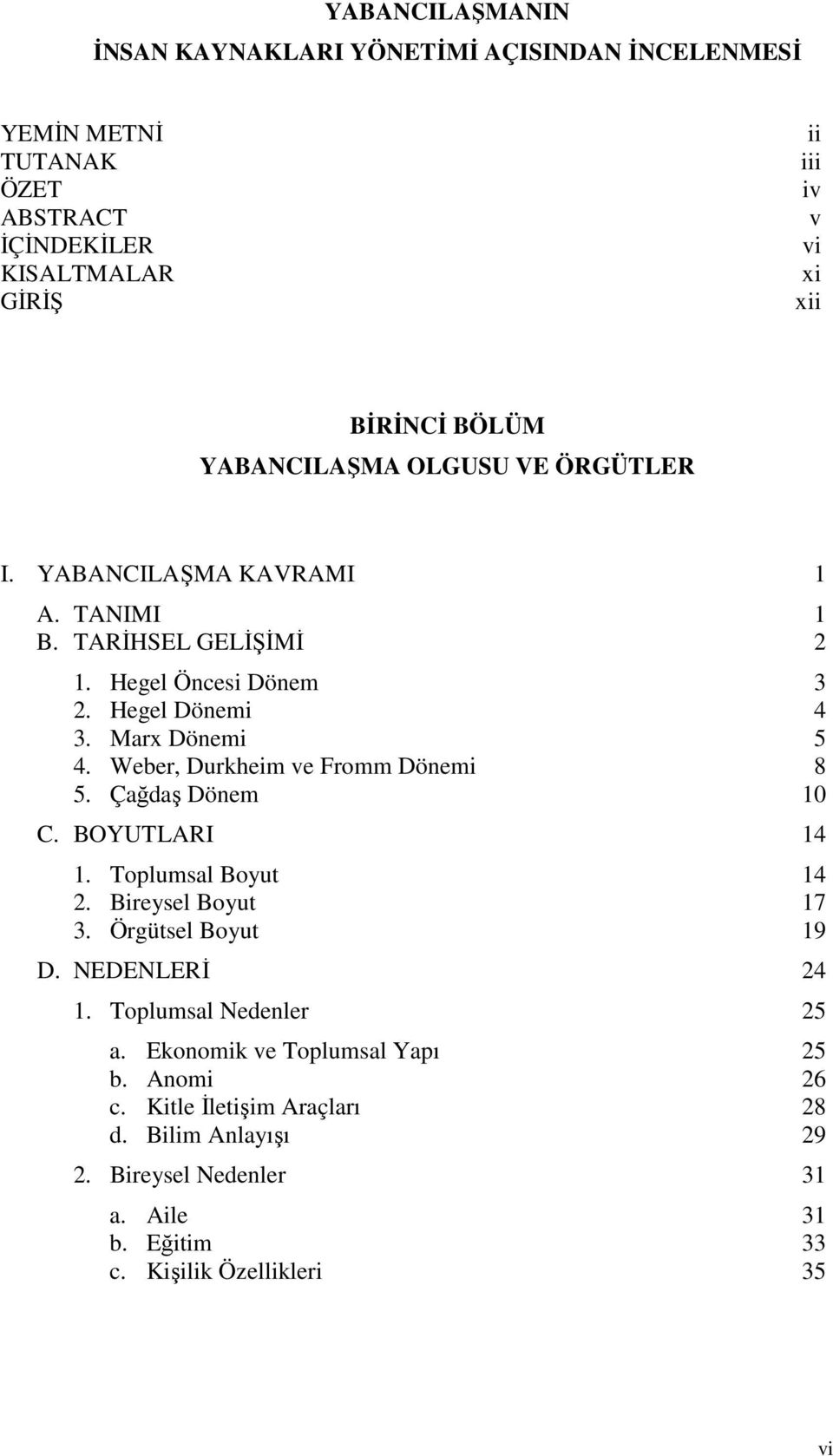 Weber, Durkheim ve Fromm Dönemi 8 5. Çağdaş Dönem 10 C. BOYUTLARI 14 1. Toplumsal Boyut 14 2. Bireysel Boyut 17 3. Örgütsel Boyut 19 D. NEDENLERİ 24 1.