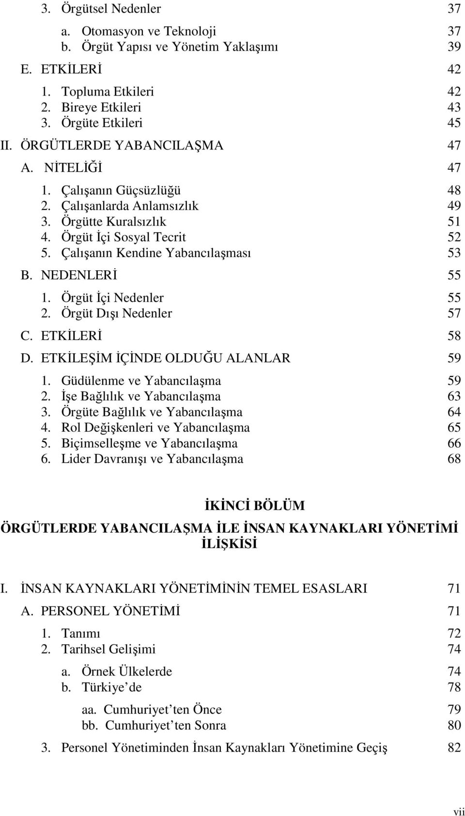 NEDENLERİ 55 1. Örgüt İçi Nedenler 55 2. Örgüt Dışı Nedenler 57 C. ETKİLERİ 58 D. ETKİLEŞİM İÇİNDE OLDUĞU ALANLAR 59 1. Güdülenme ve Yabancılaşma 59 2. İşe Bağlılık ve Yabancılaşma 63 3.