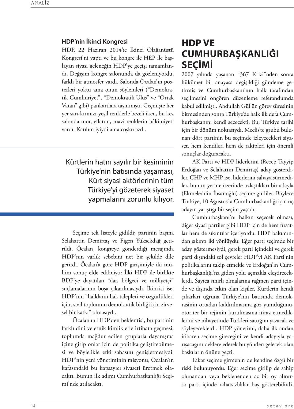 Salonda Öcalan ın posterleri yoktu ama onun söylemleri ( Demokratik Cumhuriyet, Demokratik Ulus ve Ortak Vatan gibi) pankartlara taşınmıştı.