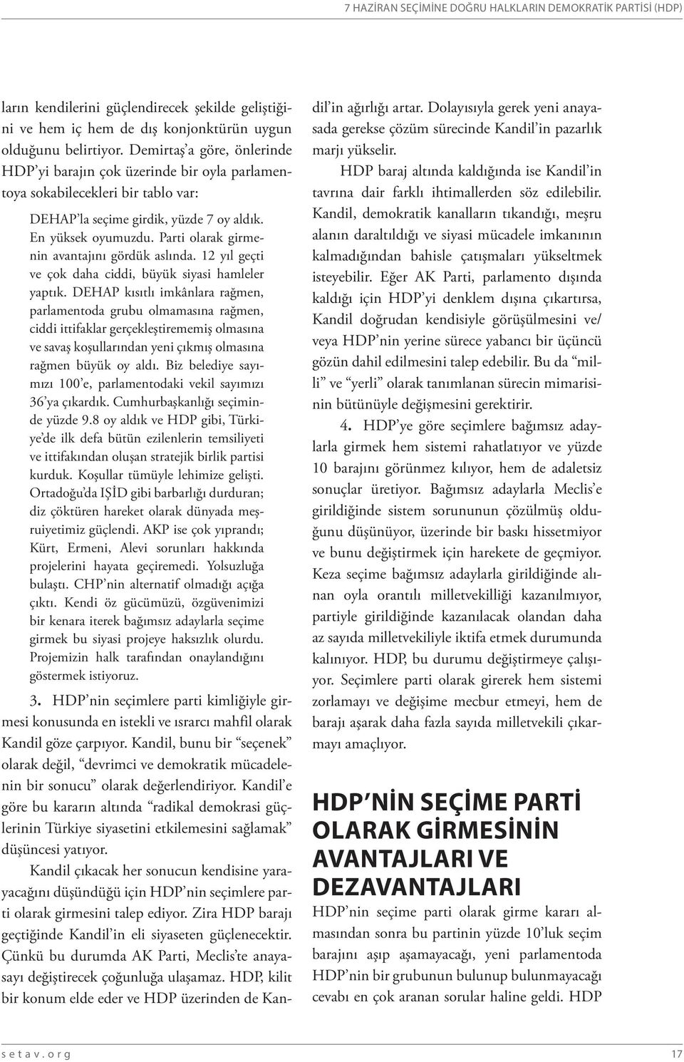 Parti olarak girmenin avantajını gördük aslında. 12 yıl geçti ve çok daha ciddi, büyük siyasi hamleler yaptık.