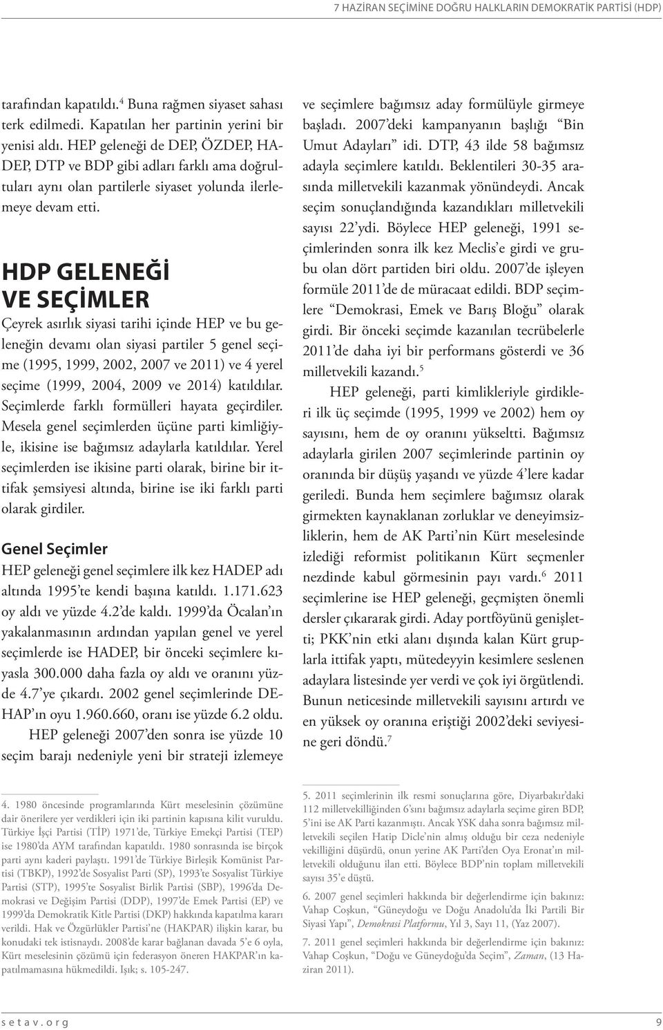 HDP GELENEĞİ VE SEÇİMLER Çeyrek asırlık siyasi tarihi içinde HEP ve bu geleneğin devamı olan siyasi partiler 5 genel seçime (1995, 1999, 2002, 2007 ve 2011) ve 4 yerel seçime (1999, 2004, 2009 ve