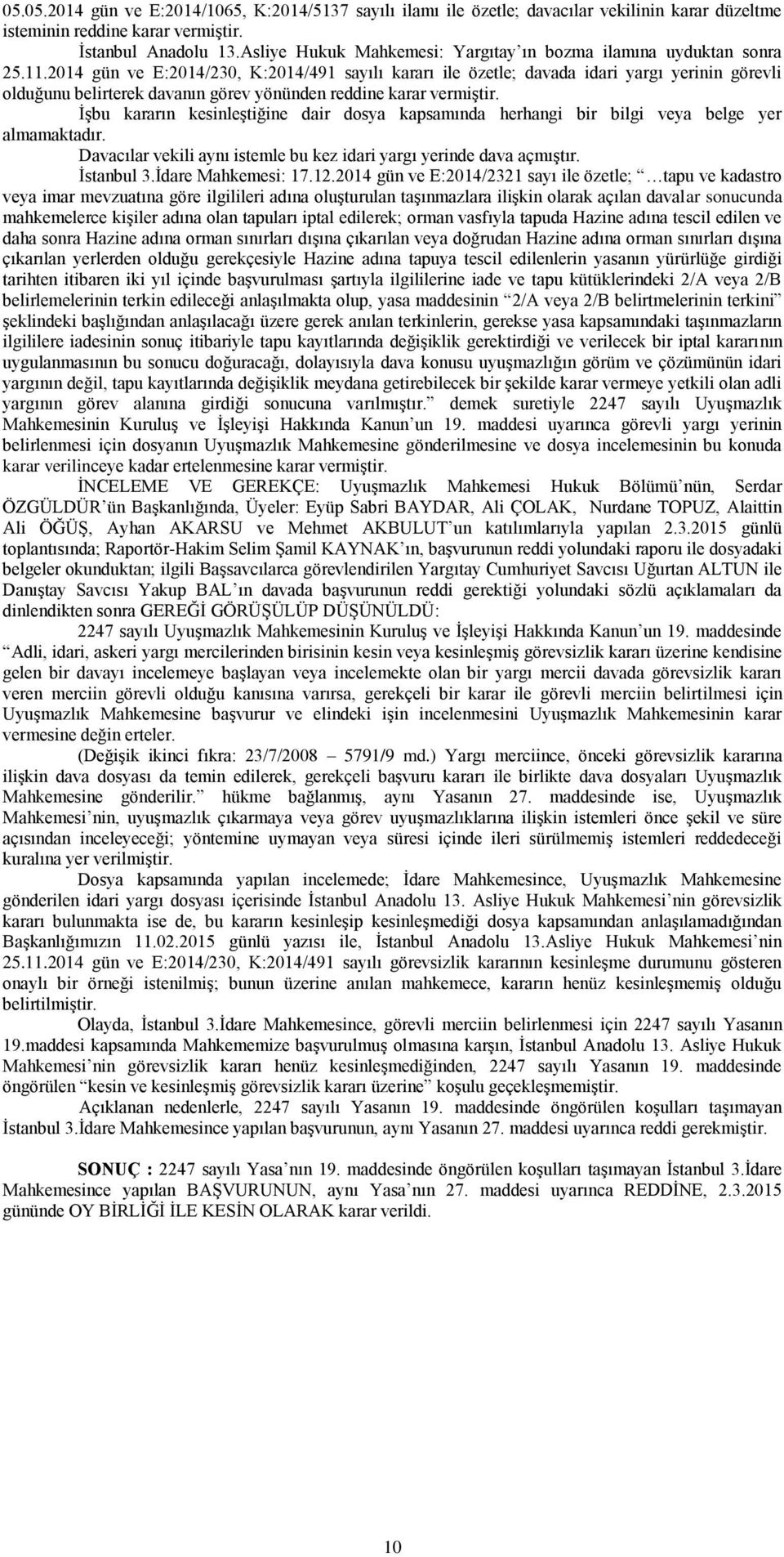 2014 gün ve E:2014/230, K:2014/491 sayılı kararı ile özetle; davada idari yargı yerinin görevli olduğunu belirterek davanın görev yönünden reddine karar vermiştir.