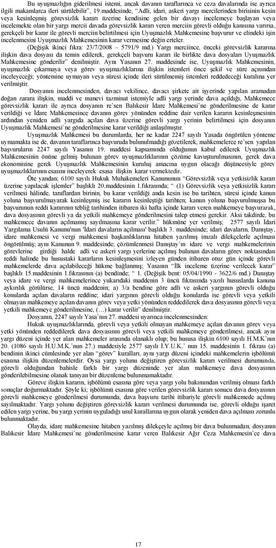 davada görevsizlik kararı veren merciin görevli olduğu kanısına varırsa, gerekçeli bir karar ile görevli merciin belirtilmesi için Uyuşmazlık Mahkemesine başvurur ve elindeki işin incelenmesini