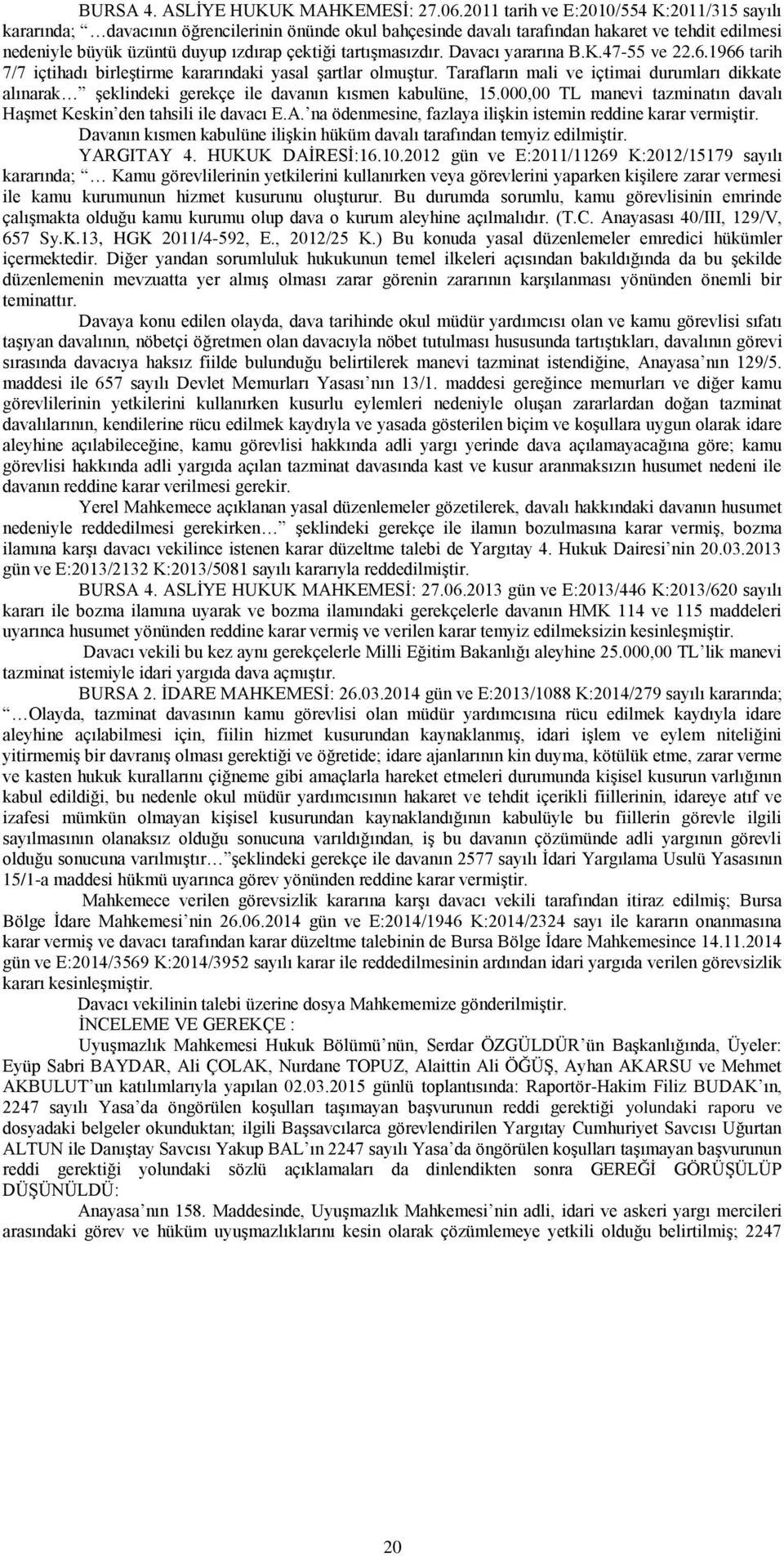 tartışmasızdır. Davacı yararına B.K.47-55 ve 22.6.1966 tarih 7/7 içtihadı birleştirme kararındaki yasal şartlar olmuştur.