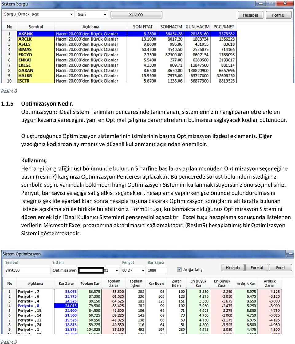 bütünüdür. Oluşturduğunuz Optimizasyon sistemlerinin isimlerinin başına Optimizasyon ifadesi eklemeniz. Diğer yazdığınız kodlardan ayırmanız ve düzenli kullanmanız açısından önemlidir.