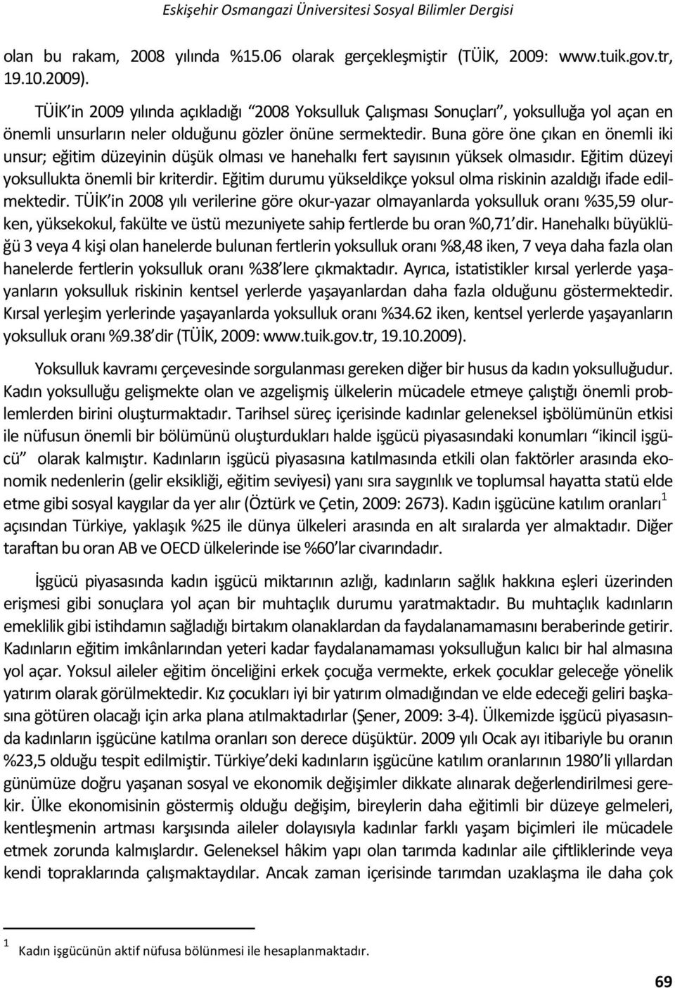 Buna göre öne çıkan en önemli iki unsur; eğitim düzeyinin düşük olması ve hanehalkı fert sayısının yüksek olmasıdır. Eğitim düzeyi yoksullukta önemli bir kriterdir.