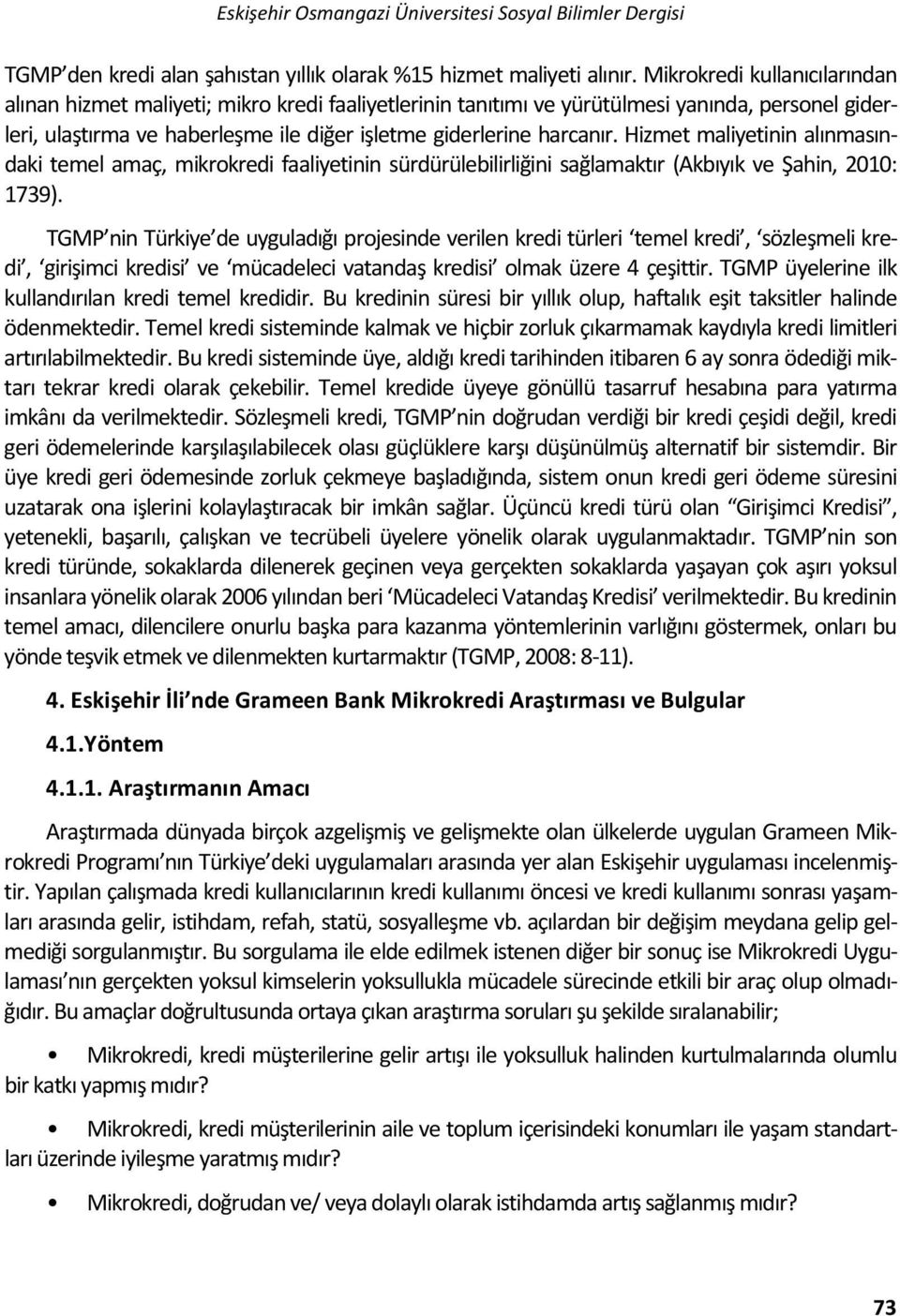 Hizmet maliyetinin alınmasındaki temel amaç, mikrokredi faaliyetinin sürdürülebilirliğini sağlamaktır (Akbıyık ve Şahin, 2010: 1739).