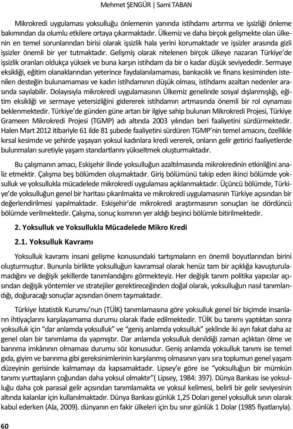 Gelişmiş olarak nitelenen birçok ülkeye nazaran Türkiye de işsizlik oranları oldukça yüksek ve buna karşın istihdam da bir o kadar düşük seviyededir.