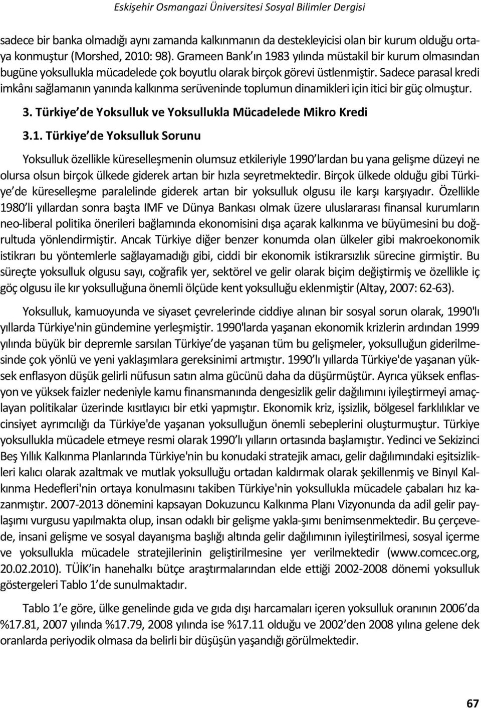 Sadece parasal kredi imkânı sağlamanın yanında kalkınma serüveninde toplumun dinamikleri için itici bir güç olmuştur. 3. Türkiye de Yoksulluk ve Yoksullukla Mücadelede Mikro Kredi 3.1.