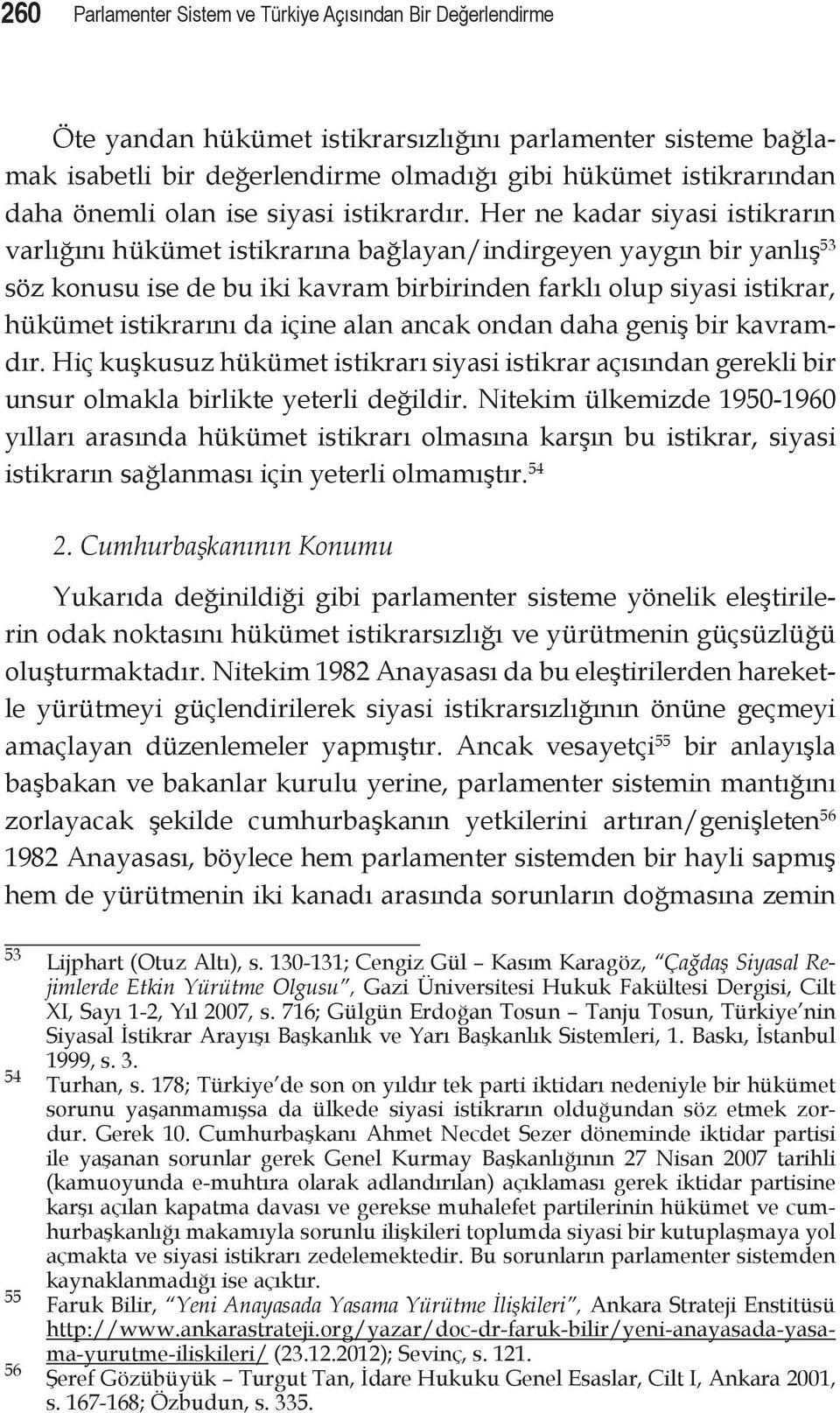 Her ne kadar siyasi istikrarın varlığını hükümet istikrarına bağlayan/indirgeyen yaygın bir yanlış 53 söz konusu ise de bu iki kavram birbirinden farklı olup siyasi istikrar, hükümet istikrarını da