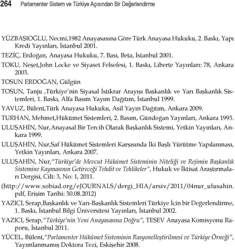TOSUN ERDOĞAN, Gülgün TOSUN, Tanju,Türkiye nin Siyasal İstikrar Arayışı Başkanlık ve Yarı Başkanlık Sistemleri, 1. Baskı, Alfa Basım Yayım Dağıtım, İstanbul 1999.